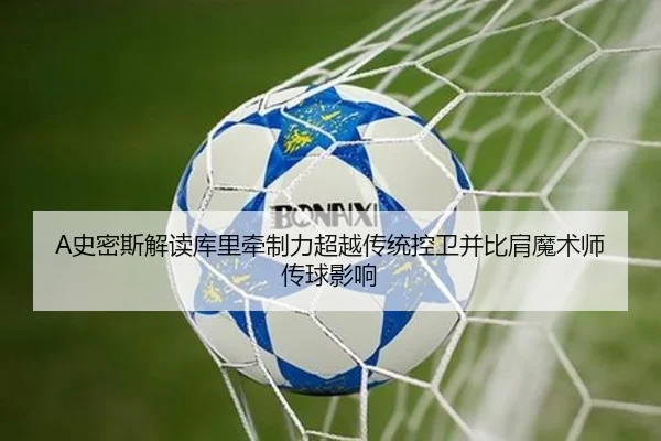 A史密斯解读库里牵制力超越传统控卫并比肩魔术师传球影响